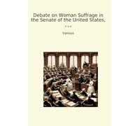 Debate on Woman Suffrage in the Senate of the United States, (Classic Books)