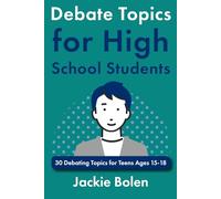 Debate Topics for High School Students: 30 Debating Topics for Teens Ages 15-18 (Intro to Debate for Teenagers)