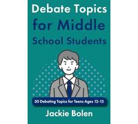 Debate Topics for Middle School Students: 30 Debating Topics for Teens Ages 12-15 (Intro to Debate for Teenagers)
