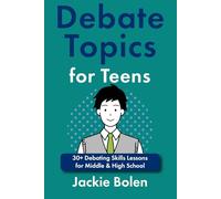 Debate Topics for Teens: 30+ Debating Skills Lessons for Middle & High School (Debate for Kids & Teens)