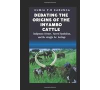 Debating the Origins of the Inyambo Cattle.: Indigenous Science, Sacred Symbolism, and the Struggle for Heritage