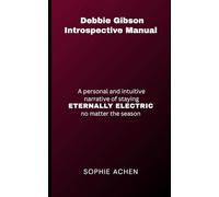 Debbie Gibson Introspective Manual: A personal and intuitive narrative of staying ETERNALLY ELECTRIC, no matter the season