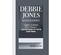 DEBBIE JONES BIOGRAPHY: Lights, Camera, One Chance - The Story Behind the Face You Almost Missed