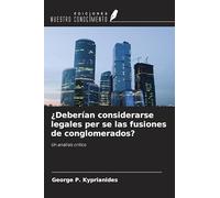 ¿Deberían considerarse legales per se las fusiones de conglomerados?: Un análisis crítico