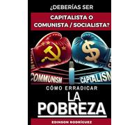 ¿DEBERÍAS SER CAPITALISTA O COMUNISTA/SOCIALISTA? Y CÓMO ERRADICAR LA PROBREZA