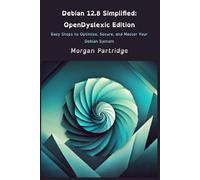 Debian 12.8 Simplified: OpenDyslexic Edition: Easy Steps to Optimize, Secure, and Master Your Debian System