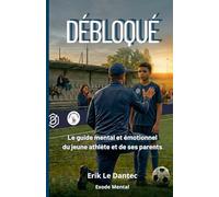 Débloqué: Le guide mental et émotionnel du jeune athlète et de ses parents (Exode Mental)