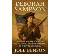 Deborah Sampson: The life and legacy of the Woman Who Disguised Herself to Fight for Freedom.