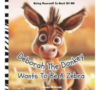 Deborah The Donkey Wants To Be A Zebra: The Perfect Picture Book About Being Yourself For Kids Ages 2-5
