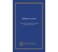 Debow's review: Agricultural, commercial, industrial progress and resources