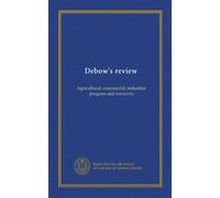 Debow's review: Agricultural, commercial, industrial progress and resources