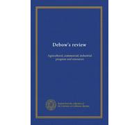 Debow's review: Agricultural, commercial, industrial progress and resources