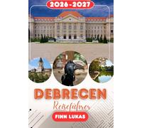 DEBRECEN REISEFÜHRER 2026: Erleben Sie einen fantastischen Touristenurlaub mit unvergesslichen Sehenswürdigkeiten im calvinistischen Rom, dem pulsierenden kulturellen Zentrum von Debrecen.