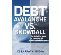 Debt Avalanche vs. Snowball: The Definitive Guide to Choosing the Best Method for You (ClearPath Finance Series)