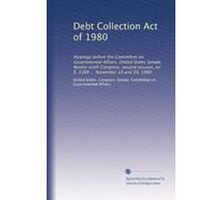 Debt Collection Act of 1980: Hearings before the Committee on Governmental Affairs, United States Senate, Ninety-sixth Congress, second session, on S. 3160 ... November 19 and 20, 1980: Volume 86