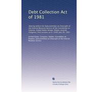 Debt Collection Act of 1981: Hearing before the Subcommittee on Oversight of the Internal Revenue Service of the Committee on Finance, United States ... first session, on S. 1249, July 20, 1981