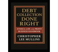 Debt Collection Done Right:: Ethics, Law & Profit Business Handbook
