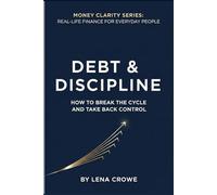Debt & Discipline: How to Break the Cycle and Take Back Control: How to Break the Cycle and Take Back Control (Money Basics: The Financial Awareness Guide No One Taught You)