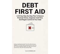 Debt First Aid: A 30-Day Step-By-Step Plan: To Reduce Financial Stress, Organize Cash Flow, And Regain Control of Your Debt