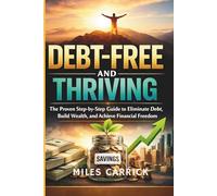Debt-Free and Thriving: The Proven Step-by-Step Guide to Eliminate Debt, Build Wealth, and Achieve Financial Freedom