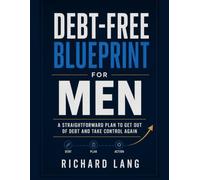 DEBT-FREE BLUEPRINT FOR MEN: A Straightforward Plan to Get Out of Debt and Take Control Again