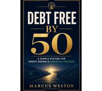 Debt Free by 50: A Simple System for Credit Repair & Financial Freedom (THE WEALTH AFTER 50 SERIES)