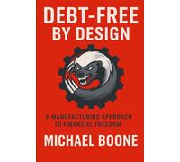 Debt Free by Design: A Manufacturing Approach to Financial Freedom