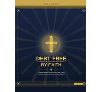 Debt Free by Faith: A Christian Budget Planner & Debt Payoff Tracker: A 90-Day Scripture-Guided Journey to Financial Freedom, Tithing Goals, and God-Centered Money Management