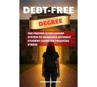 Debt-Free Degree: The Proven Scholarship System to Graduate Without Student Loans or Financial Stress
