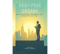 Debt-Free Dreams: How to Live Smart, Save More, and Escape the Loan Trap (Smart Money Living Series)