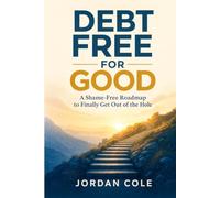 Debt Free for Good: A Shame-Free Roadmap to Finally Get Out of the Hole