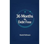Debt Free in 36 Months: The Clear Roadmap to Eliminate Consumer Loans, Overdraft and Credit Card Debt