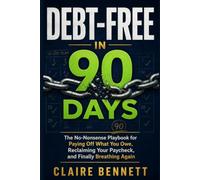Debt-Free in 90 Days: The No-Nonsense Playbook for Paying Off What You Owe, Reclaiming Your Paycheck, and Finally Breathing Again