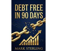 Debt-Free in 90 Days: The Proven 3-Month Blueprint to Crushing Debt, Reclaiming Your Income, and Building Lasting Wealth
