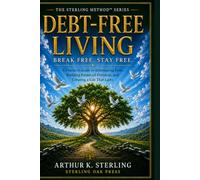 Debt-Free Living: Break Free. Stay Free. A Practical Guide to Eliminating Debt, Building Financial Freedom, and Creating a Life That Lasts (The Sterling Method)