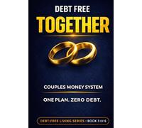 Debt-Free Together: A Couple's Guide to Financial Harmony: A Couple's Step-by-Step Guide to Merging Finances, Eliminating Debt, and Building a Shared ... That Actually Works (Debt-Free Living Series)