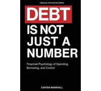 Debt Is Not Just Another Number: Financial Psychology of Spending, Borrowing, and Control (Financial Psychology Series)