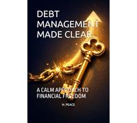 DEBT MANAGEMENT MADE CLEAR: A CALM APPROACH TO FINANCIAL FREEDOM