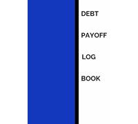 Debt Payoff Log Book: Simple Personal or Business Planner Notebook to Track Debt Payoff Goals, Stay on Track of Your Finances, Logbook Journal to Organize Credit Cards and Debts