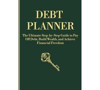 DEBT PLANNER: The Ultimate Step-by-Step Guide to Pay Off Debt, Build Wealth, and Achieve Financial Freedom
