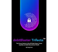 debtBlaster Trifecta™: The Proven System to Pay Off Debt Faster, Create Liquidity and Build Generational Wealth