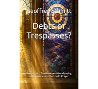 Debts or Trespasses?: Translation, Tradition, and the Meaning of Forgiveness in the Lord’s Prayer