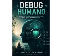 Debug Humano: O Guia de Desenvolvimento Pessoal para Quem Vive de Código