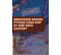 Debugging Broken Python Code Step by Step with ChatGPT: Your Road from Novice to Skilled Professional