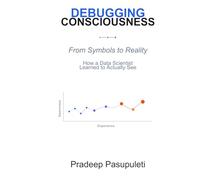 Debugging Consciousness: From Symbols to Reality - How a Data Scientist Learned to Actually See