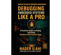 DEBUGGING EMBEDDED SYSTEMS LIKE A PRO: From Beginner to Expert: Real-World Techniques for Faster, More Effective Troubleshooting