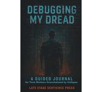 Debugging My Dread: A 60-Day Guided Journal for Tech Workers Overwhelmed by Collapse