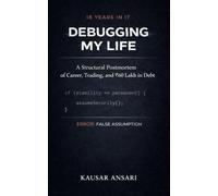 Debugging My Life: Part One: 18 Years in IT, One Crore Lost - A Professional’s Journey Through Career, Trading, and Rebuilding