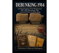 Debunking 1914: A Critical Analysis of the Watchtower’s 607-1914 Chronology That Invented Christ’s Invisible Reign