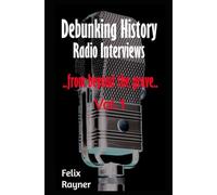 Debunking History: Radio Interviews - from beyond the grave. Vol 1
